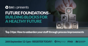 Introducing Top 3 tips: How to unburden your staff through process improvements - the next session in tm:tv series