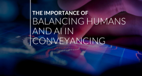 The Importance of Balancing Humans and AI In Conveyancing